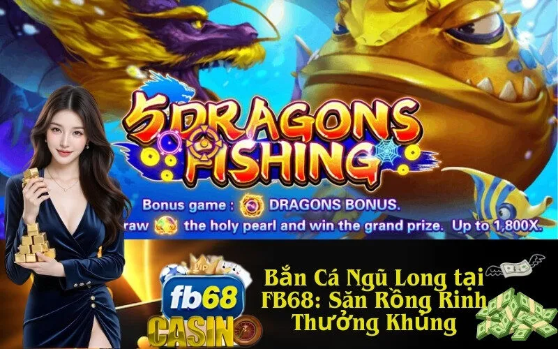 Bắn Cá Ngũ Long tại FB68: Săn Rồng Rinh Thưởng Khủng