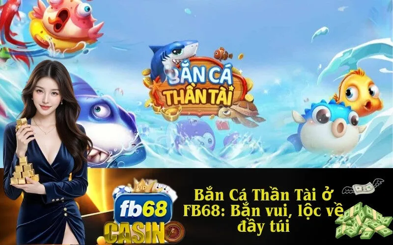 Bắn Cá Thần Tài ở FB68: Bắn vui, lộc về đầy túi