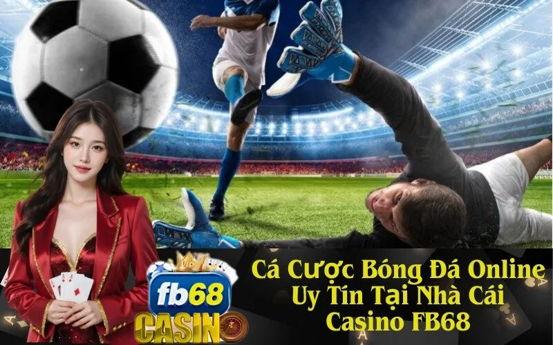 Cá Cược Bóng Đá Online Uy Tín Tại Nhà Cái Casino FB68