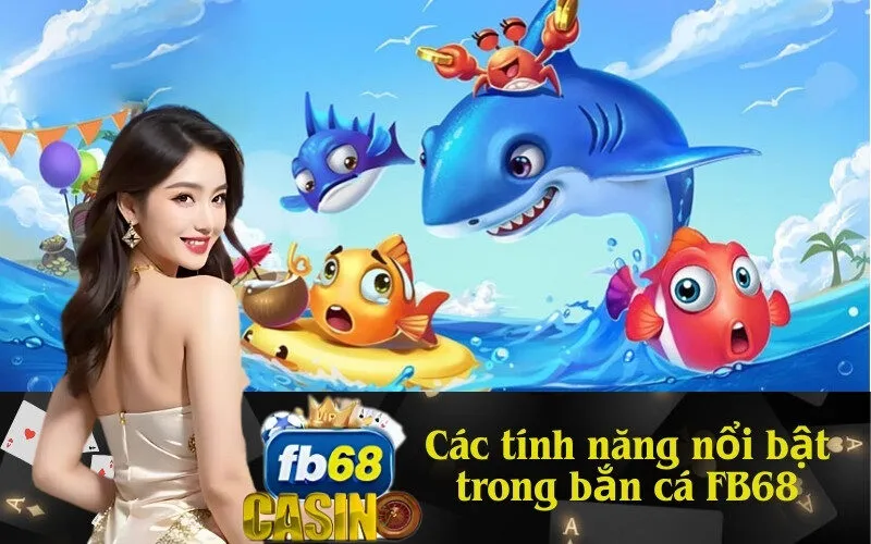 Các tính năng nổi bật trong bắn cá FB68