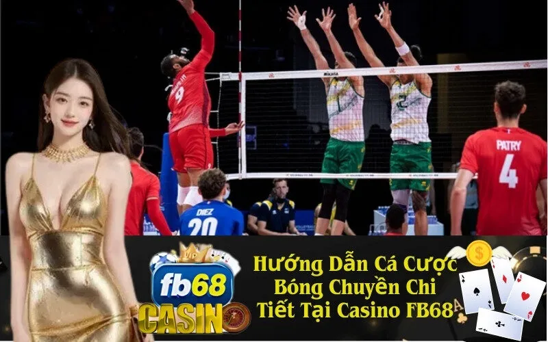 Hướng Dẫn Cá Cược Bóng Chuyền Chi Tiết Tại Casino FB68
