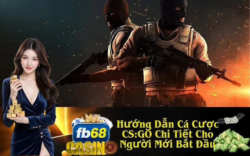 Hướng Dẫn Cá Cược CS:GO Chi Tiết Cho Người Mới Bắt Đầu