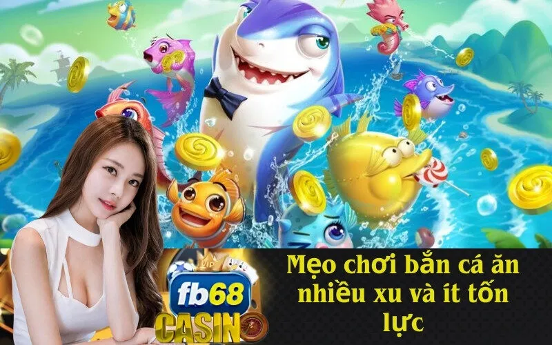 Mẹo chơi bắn cá ăn nhiều xu và ít tốn lực