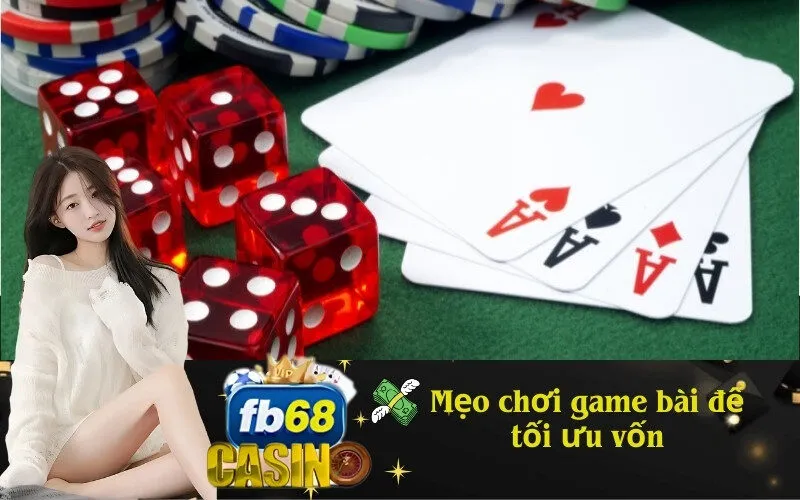 Mẹo chơi game bài để tối ưu vốn