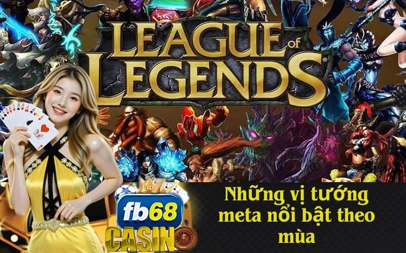 Những vị tướng meta nổi bật theo mùa