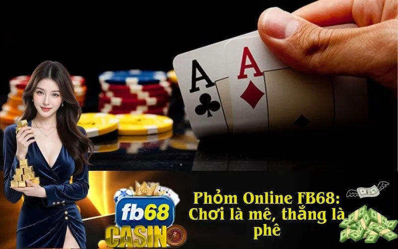 Phỏm Online FB68: Chơi là mê, thắng là phê