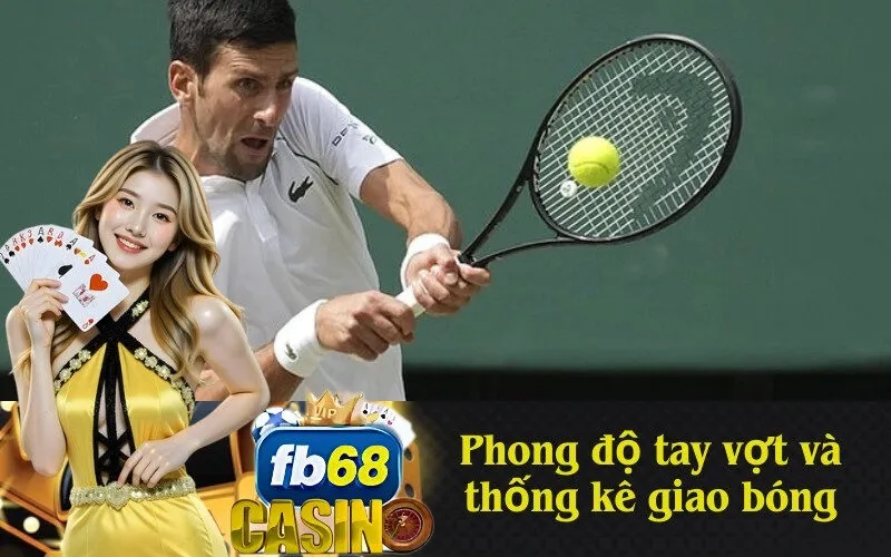 Phong độ tay vợt và thống kê giao bóng