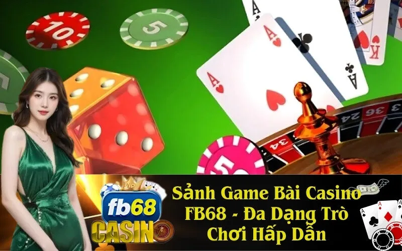 Sảnh Game Bài Casino FB68 - Đa Dạng Trò Chơi Hấp Dẫn