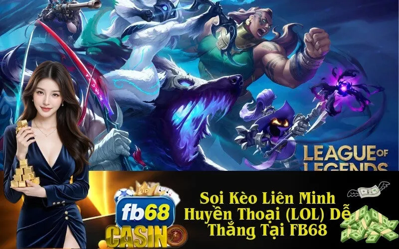 Soi Kèo Liên Minh Huyền Thoại (LOL) Dễ Thắng Tại FB68