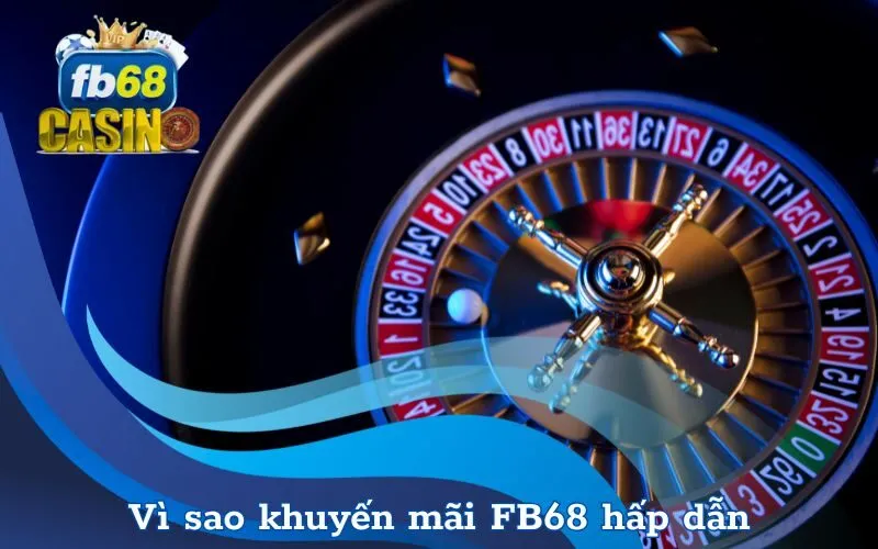 Vì sao khuyến mãi FB68 hấp dẫn