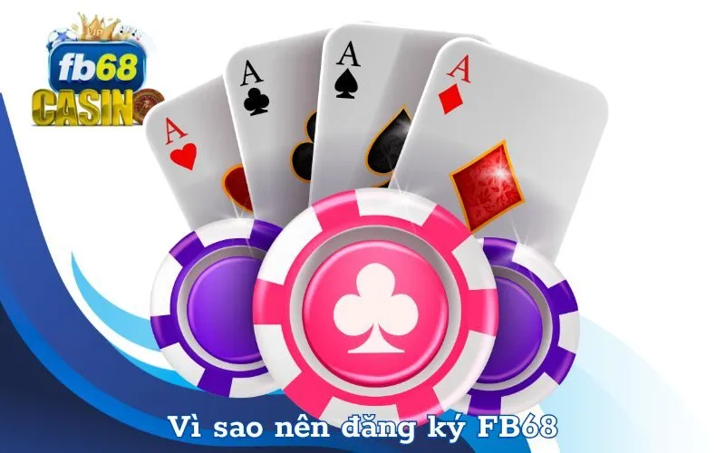 Vì sao nên đăng ký FB68