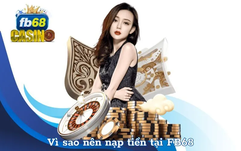Vì sao nên nạp tiền tại FB68